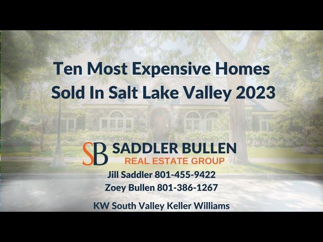 Jill Saddler And Zoey Bullen Present The 10 Most Expensive Homes Sold In The Salt Lake Valley 2023