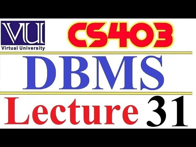 CS403  DBMS Lecture  31 VU short  lecture