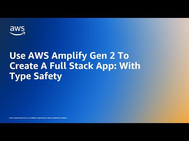 Use AWS Amplify Gen 2 To Create A Full Stack App: With Type Safety | AWS Events