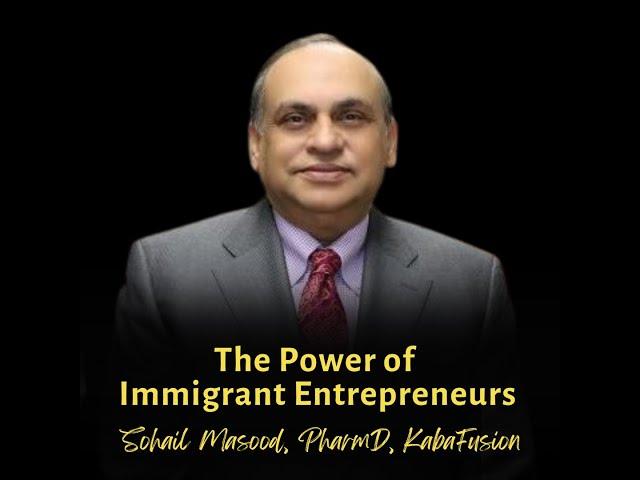 The Power of Immigrant Entrepreneurs | Sohail Masood, PharmD, KabaFusion