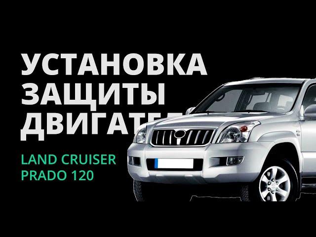 УСТАНОВКА ЗАЩИТЫ ДВИГАТЕЛЯ LAND CRUISER PRADO 120