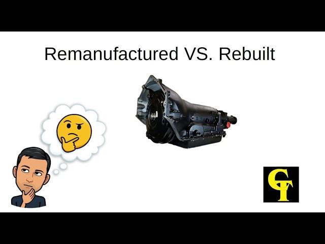 What is the difference between a Rebuilt and a Remanufactured Transmission?