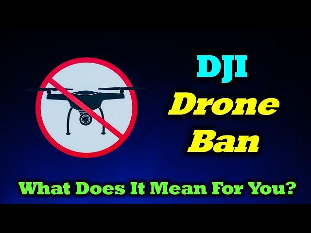 DJI Drone Ban - What Will It Mean For You?