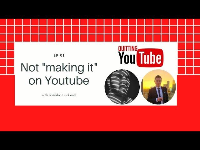 Not "Making It" on Youtube - Quitting Youtube - 01 - Sheridon Hackland