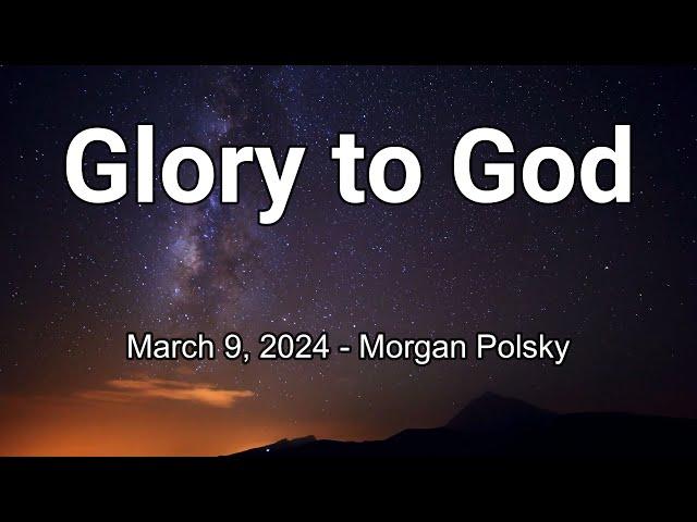 2024-03-09 Glory to God - Morgan Polsky