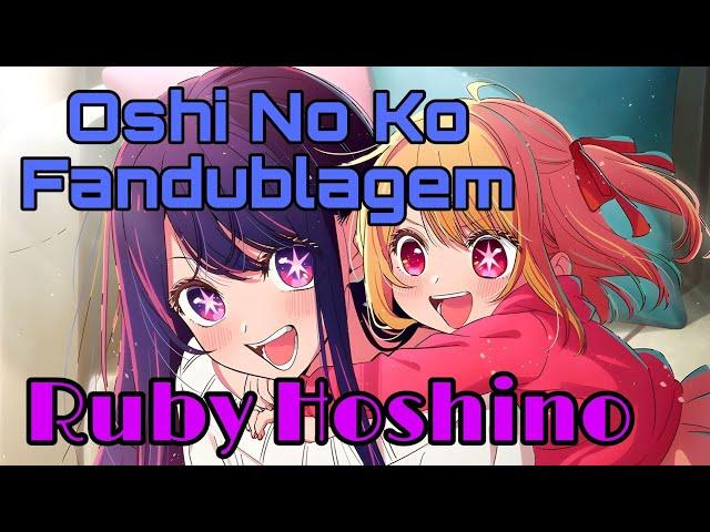 Ruby Hoshino Fandublagem - Oshi No Ko