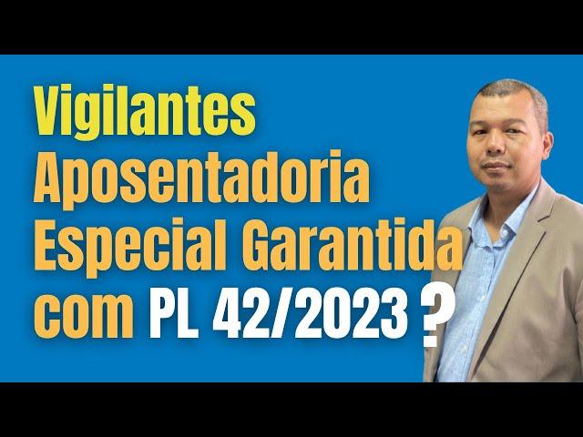 Vigilantes: Aposentadoria Especial garantida com a PL 42/23?