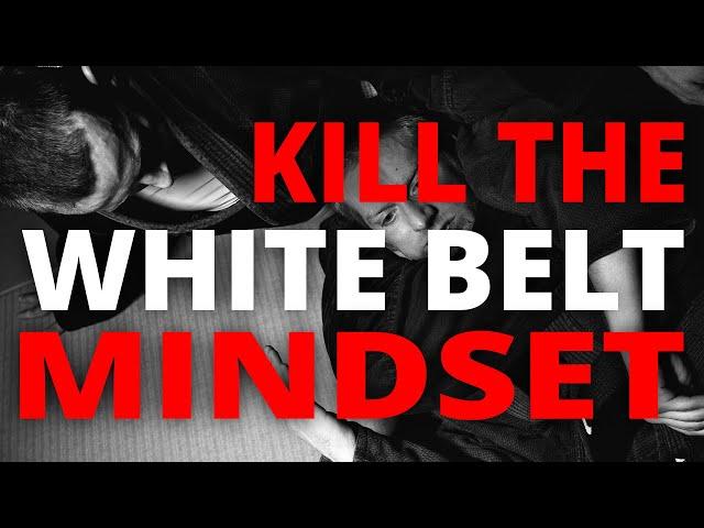 Kill The White Belt Mindset