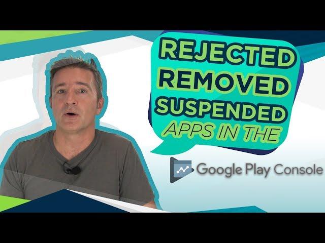 Rejected, Removed and Suspended Apps In The Google Play Console