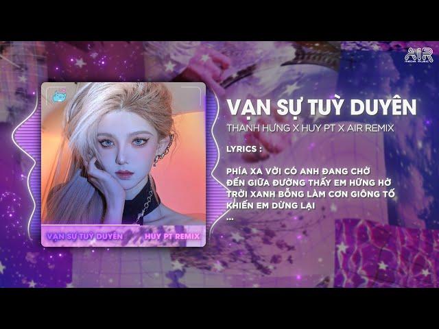 Vạn Sự Tùy Duyên (Style Huy PT Remix) - Thanh Hưng & AIR Remix  Phía Xa Vời Có Anh Đang Chờ Remix