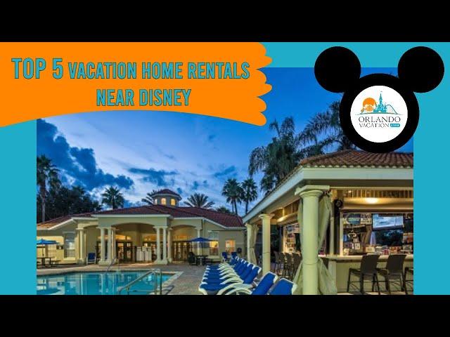 Top 5 Vacation Rental Home Resorts Near Disney World (Orlando, FL)