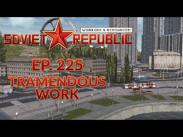 WORKERS & RESOURCES SOVIET REPUBLIC | EP. 225 - TRAMENDOUS WORK (City Builder Lets Play)