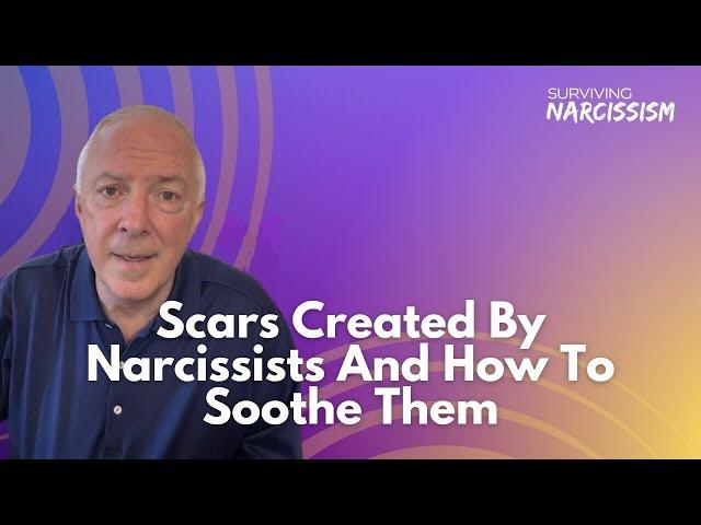 Scars Created By The Narcissist And How To Soothe Them
