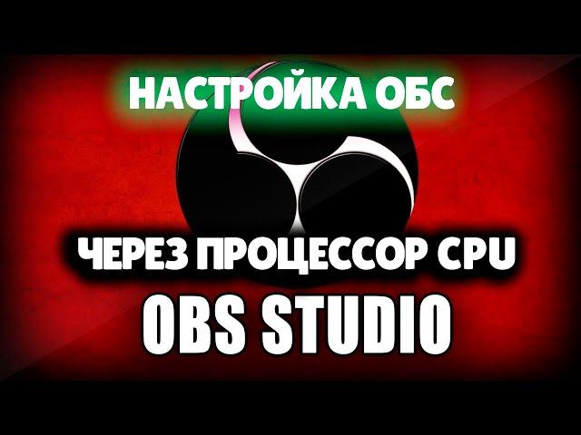 НАСТРОЙКА ОБС (OBS) ЧЕРЕЗ CPU ПРОЦЕССОР В 2024 ГОДУ ДЛЯ СТРИМА БЕЗ ЛАГОВ-Для Слабых Пк