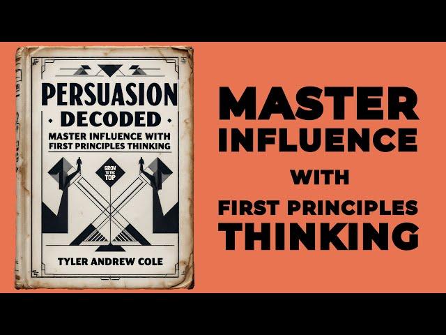 Persuasion Decoded: Master Influence With First Principles Thinking (Audiobook)