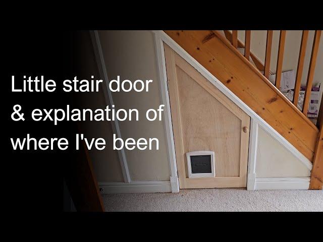 Making a little under stair door & an explanation of where I've been