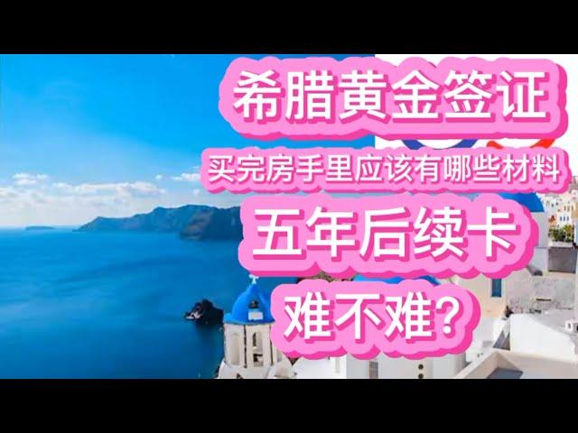 希腊黄金签证买完房后手里应该有哪些材料？五年续卡难不难？