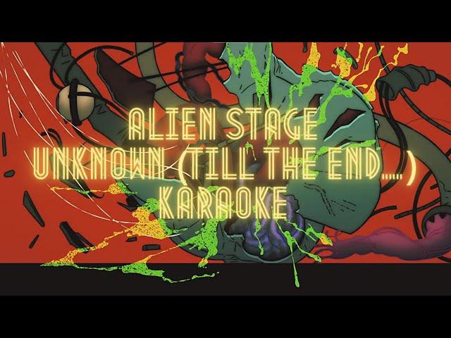 [ALIEN STAGE] Unknown (Till The End...)- Karaoke