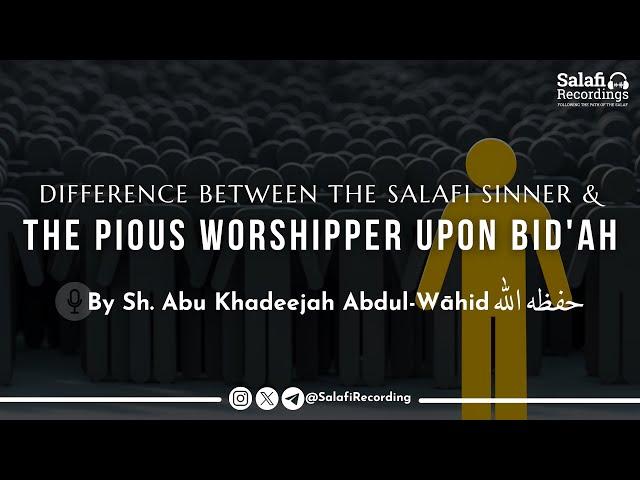 The Sinning Salafi in contrast to The Practising Religious Person of Bidah - By Sh. Abu Khadeejah