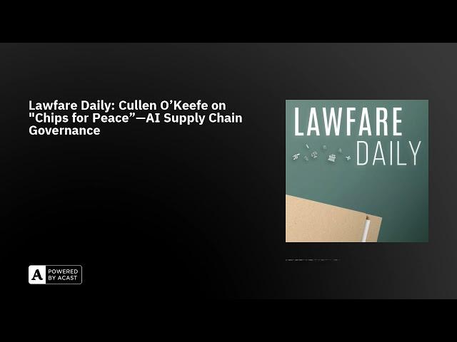 Lawfare Daily: Cullen O’Keefe on "Chips for Peace”—AI Supply Chain Governance