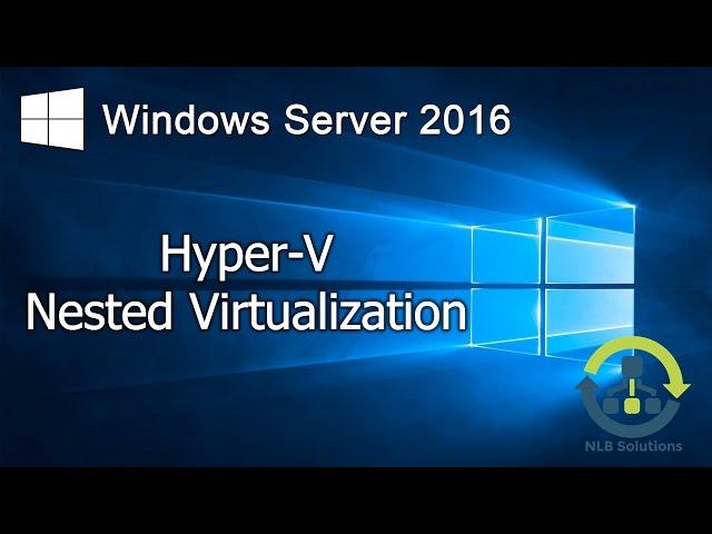 05. How to configure Hyper-V Nested Virtualization on Windows Server 2016 (Step by step guide)