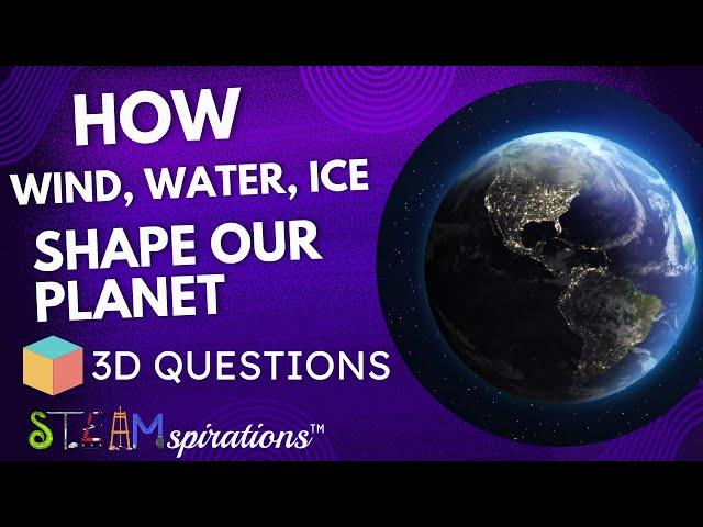 3-D Questions from STEAMspirations: How Wind, Water, and Ice Shape Our Planet! 