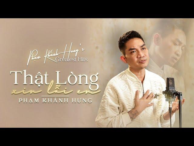 THẬT LÒNG XIN LỖI EM - Phạm Khánh Hưng #greatesthits | Official Music Video