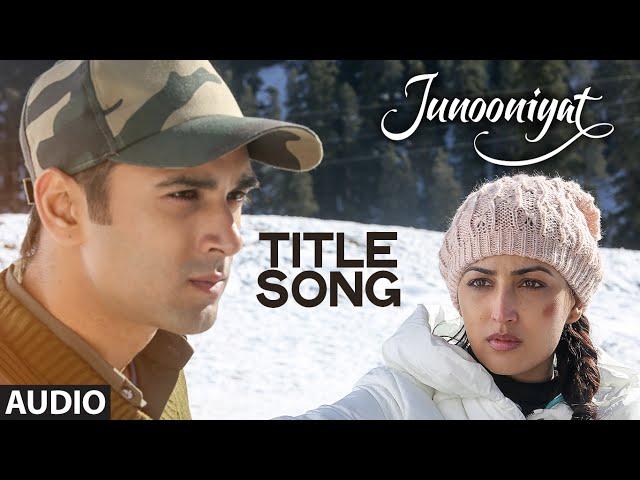 JUNOONIYAT Title Song (Full Audio) | Junooniyat | Pulkit Samrat, Yami Gautam | T-Series