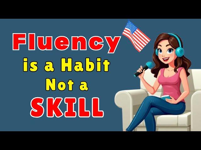 Fluency is a Habit Not a Skill | Improve Your English Speaking |English Podcast For Learning English