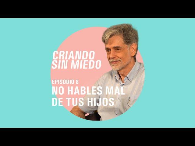 Criando sin miedo - T1 E8 No hables mal de tus hijos