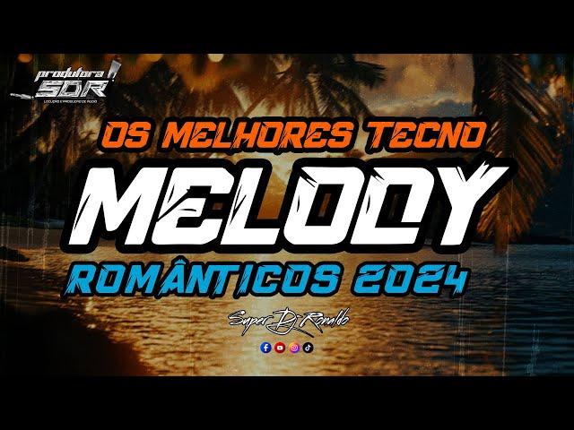 MELODY ROMÂNTICO 2024 - TECNO MELODY ATUALIZADO 2024 (( SUPER DJ RONALDO ))