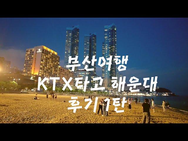 부산여행 V-log 1탄 / KTX타고 해운대 / 해운대 바다 풍경 / 해운대암소갈비 후기