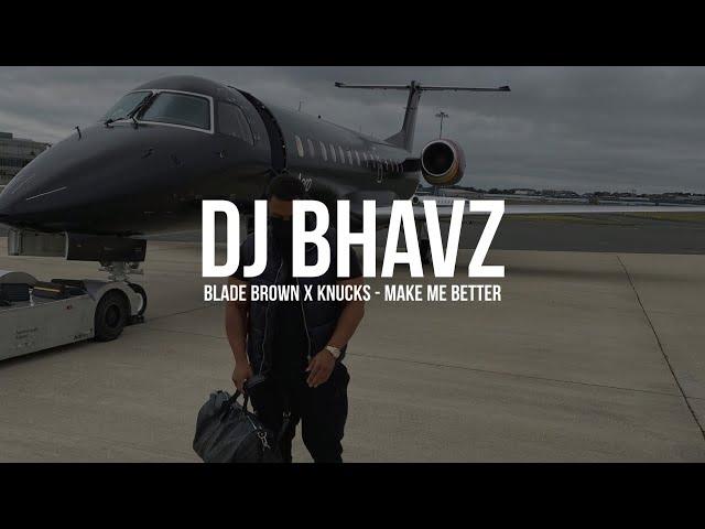 Blade Brown x Knucks - Make Me Better (Remix) | DJ Bhavz