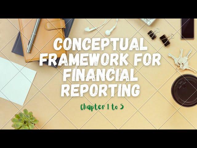 Conceptual Framework for Financial Reporting 2018 (Chapter 1 to 5)