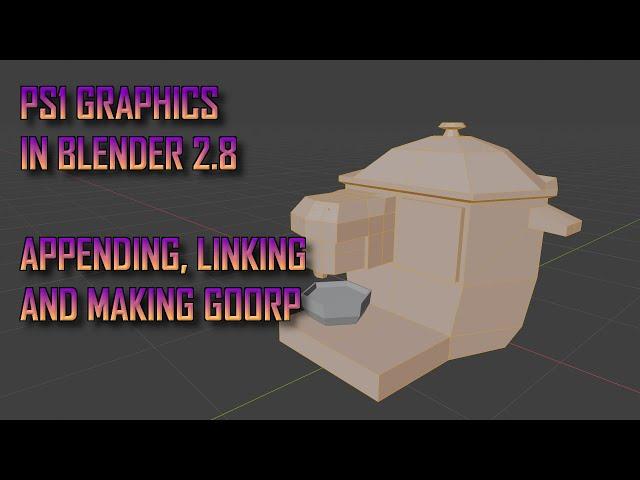 How to make PS1-Esque graphics with Blender 2.8 (Appending, Linking, and Making Goorp)