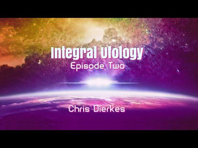 Integral Ufology  (Episode 2: Chris Dierkes)