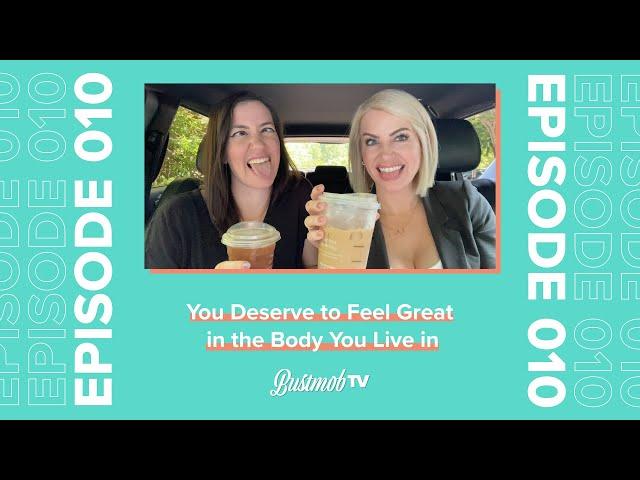 You Deserve to Feel Great in the Body You Live in | BustmobTV Ep.10