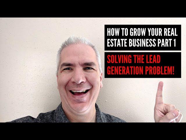 How To Make Your Real Estate Business Grow Part 1 - Solving The Lead Generation Problem