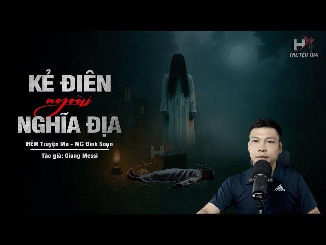 Đọc Truyện Ma: KẺ ĐIÊN NGOÀI NGHĨA ĐỊA - Xác Người, Đầu Gà Luyện HUYẾT THỦ Làng Bãi