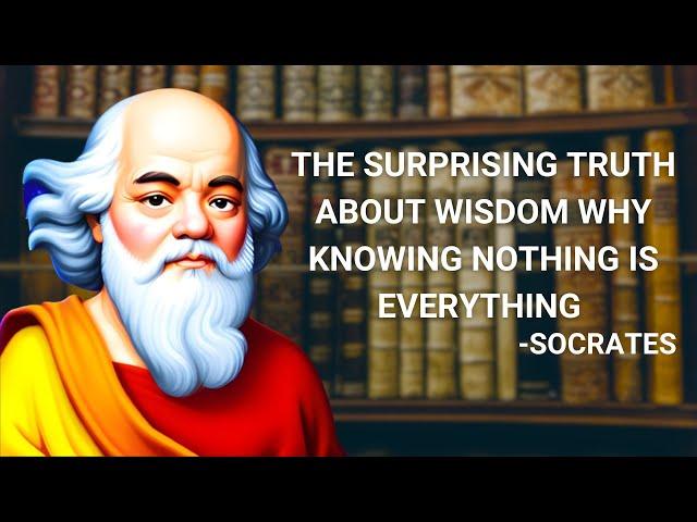 "Socrates - The Surprising Truth About Wisdom: Why Knowing Nothing is Everything"