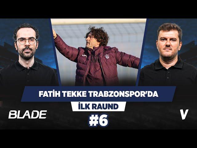 Fatih Tekke Trabzonspor'un başında neler vadediyor? | Sinan Yılmaz, Serkan Akkoyun | İlk Raund #6