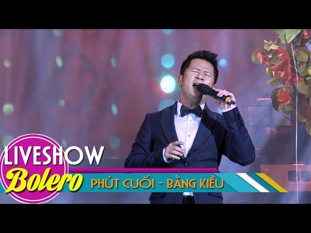 Phút Cuối - Bằng Kiều | Nhạc Bolero Trữ Tình 2017 Hay Nhất | MV FULL HD