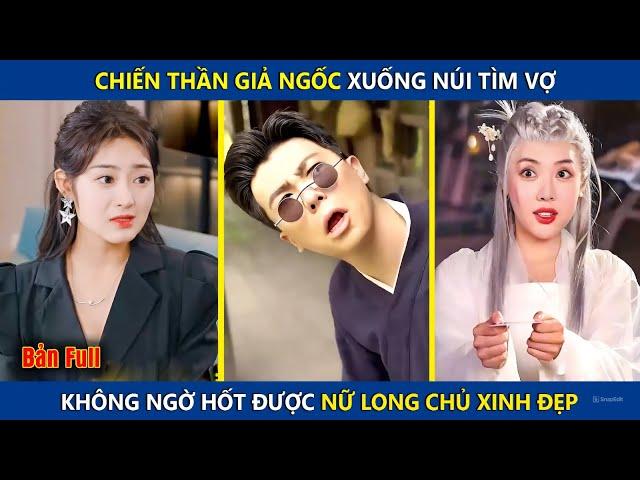 Chiến Thần Giả Ngốc Xuống Núi Tìm Vợ, Không Ngờ Hốt Được Nữ Long Chủ Xinh Đẹp | review phim hay