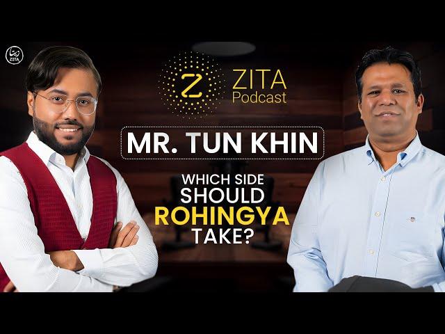 Which side should Rohingya take in Arakan? | Zita Podcast | with Mr. Tun Khin | Episode 1