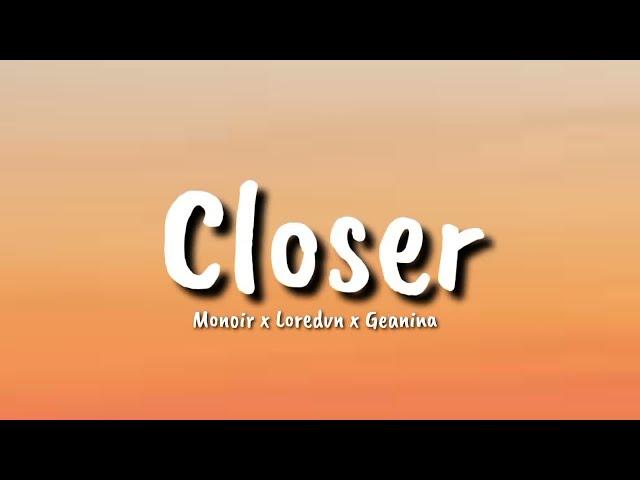 Monoir x Loredvn x Geanina - Closer (lyrics)