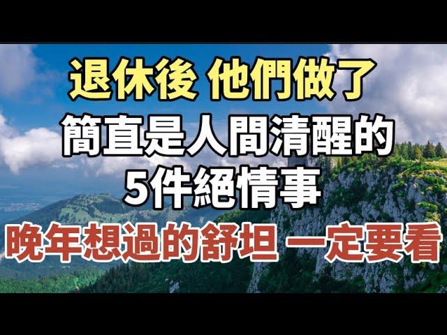 退休後，他們做了，簡直是人間清醒的5件絕情事，晚年想過的舒坦的，一定要過來看看！#中老年心語 #養老 #幸福#人生 #晚年幸福 #讀書 #養生 #佛 #為人處世