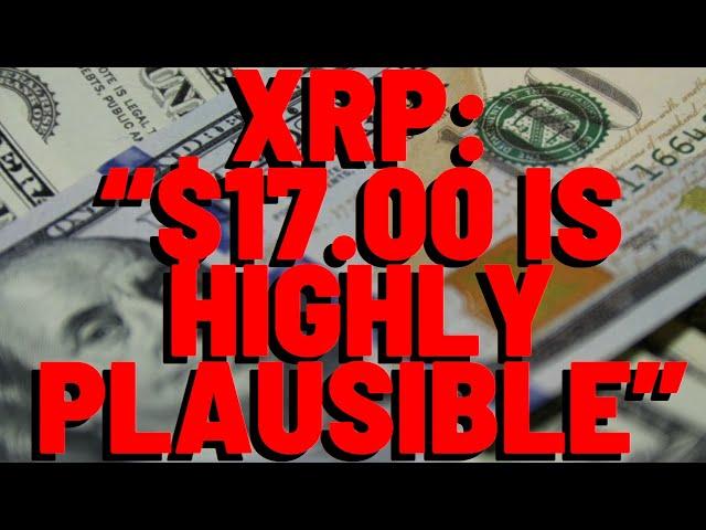 XRP "$17.00 IS HIGHLY PLAUSIBLE"