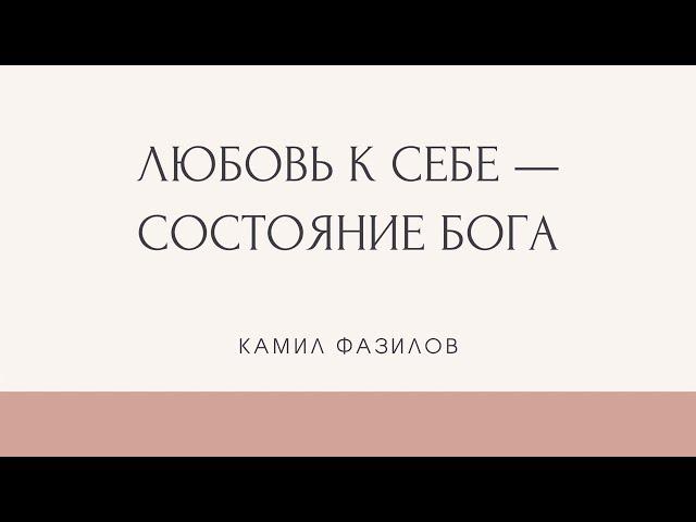 ЛЮБОВЬ К СЕБЕ — ЭТО СОСТОЯНИЕ БОГА. Камил Фазилов