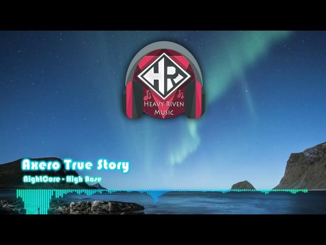 Axero True Story (NightCore Remix) {High Base} [Heavy Riven Music]