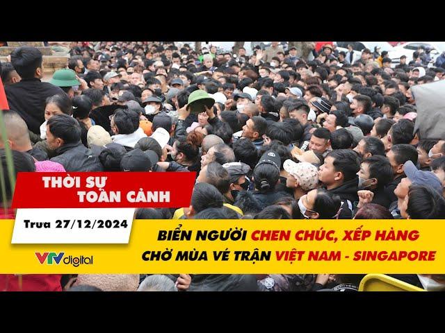 Thời sự toàn cảnh 17/12: Biển người chen chúc, xếp hàng chờ mùa vé trận Việt Nam - Singapore | VTV24